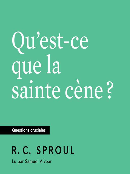 Title details for Qu'est-ce que la sainte cène ? by R.C. Sproul - Available